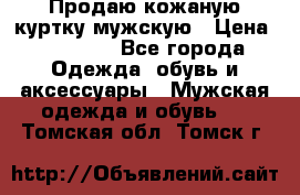 Продаю кожаную куртку мужскую › Цена ­ 10 000 - Все города Одежда, обувь и аксессуары » Мужская одежда и обувь   . Томская обл.,Томск г.